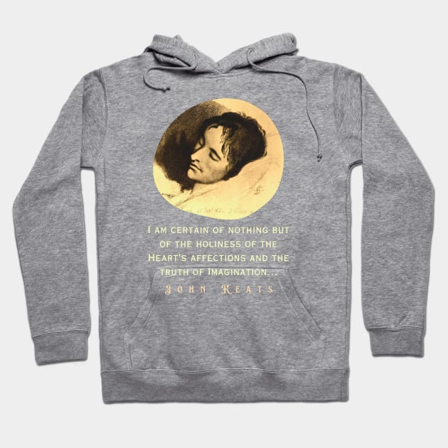 John Keats portrait and quote: “I am certain of nothing but of the holiness of the Heart's affections and the truth of Imagination..." Hoodie by artbleed